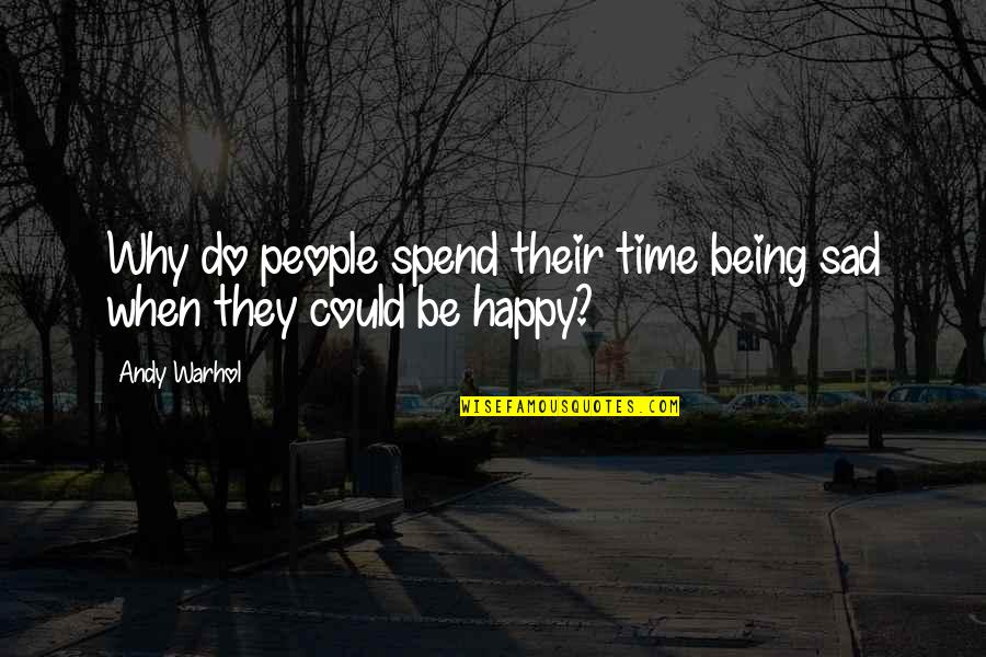 Being Sad But Happy Quotes By Andy Warhol: Why do people spend their time being sad