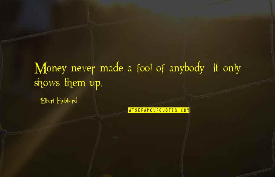 Being Sad But Hiding It Quotes By Elbert Hubbard: Money never made a fool of anybody; it