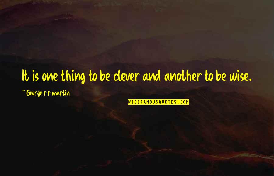 Being Sad But Hiding It Quotes By George R R Martin: It is one thing to be clever and