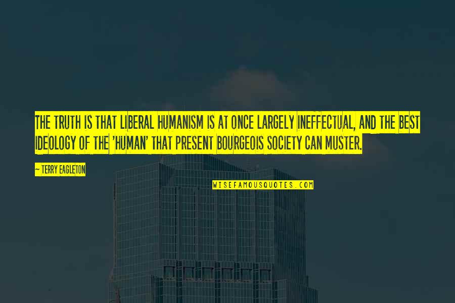 Being Sad But Not Knowing Why Quotes By Terry Eagleton: The truth is that liberal humanism is at Being Sad But Not Knowing Why Quotes By Terry Eagleton: The truth is that liberal humanism is at