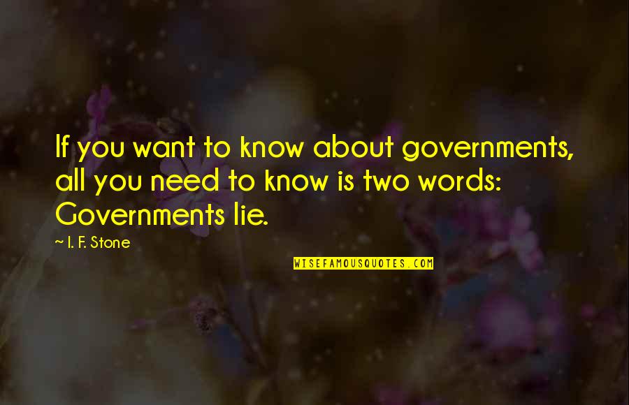 Being Sad But Wanting To Be Happy Quotes By I. F. Stone: If you want to know about governments, all