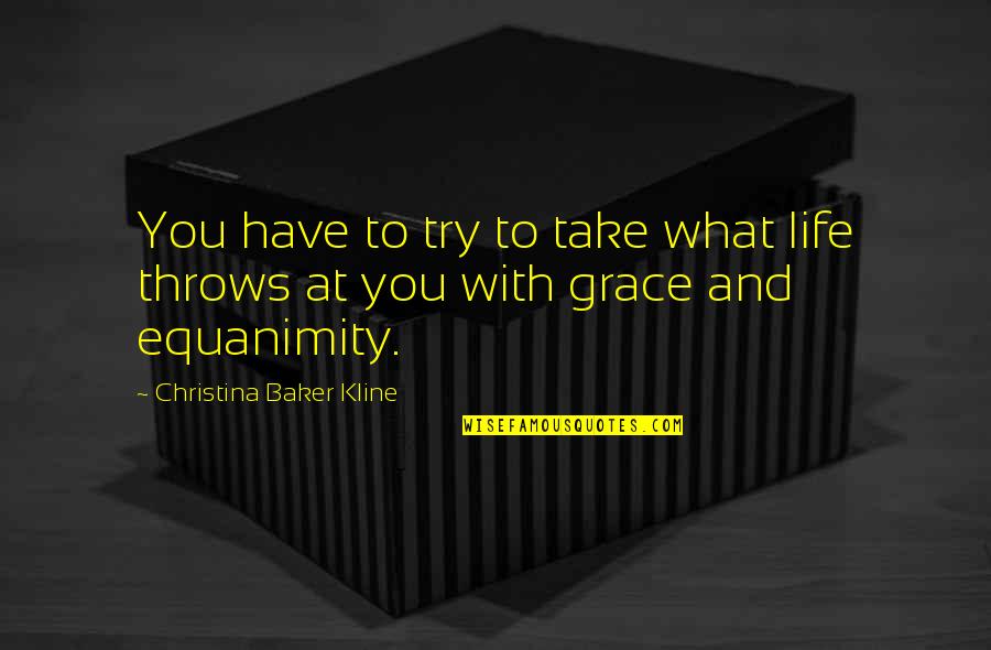 Being Sad In The Bible Quotes By Christina Baker Kline: You have to try to take what life Being Sad In The Bible Quotes By Christina Baker Kline: You have to try to take what life