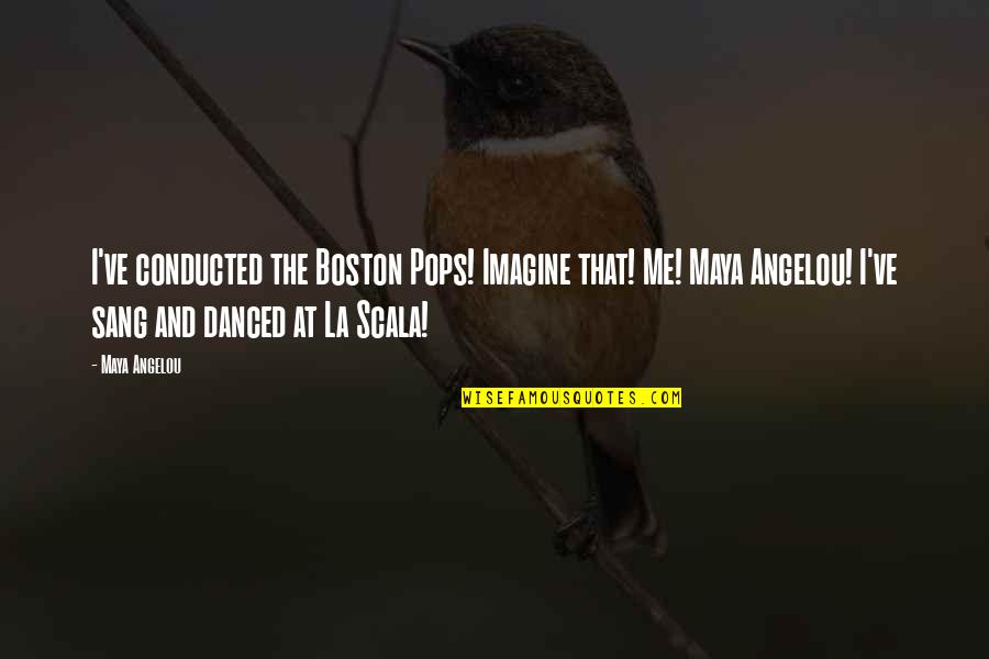 Being Sad On The Inside Quotes By Maya Angelou: I've conducted the Boston Pops! Imagine that! Me!