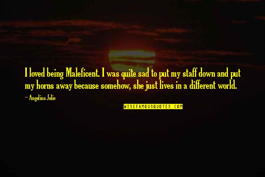 Being Sad Quotes By Angelina Jolie: I loved being Maleficent. I was quite sad