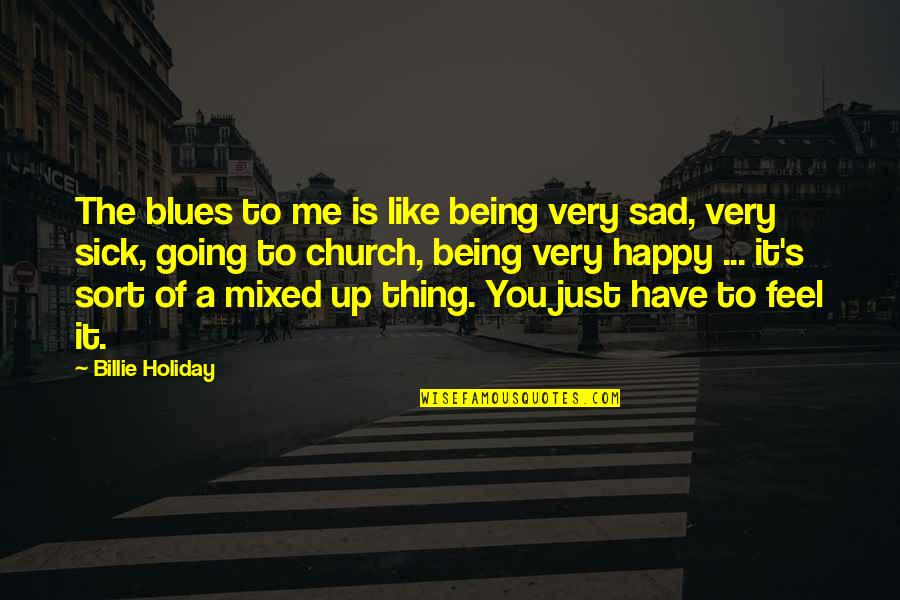 Being Sad Quotes By Billie Holiday: The blues to me is like being very