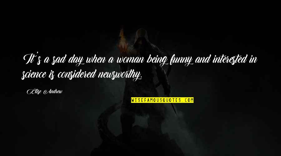 Being Sad Quotes By Elise Andrew: It's a sad day when a woman being