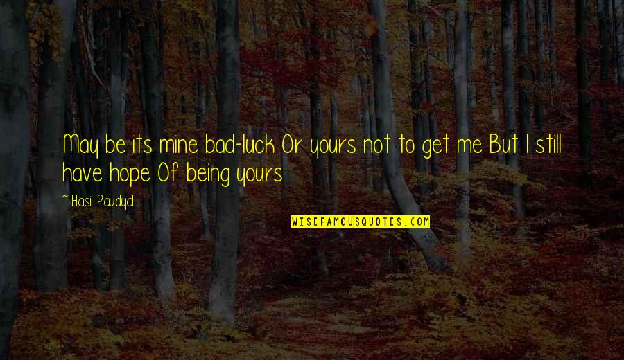 Being Sad Quotes By Hasil Paudyal: May be its mine bad-luck Or yours not