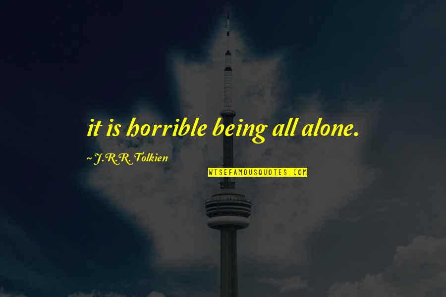 Being Sad Quotes By J.R.R. Tolkien: it is horrible being all alone.