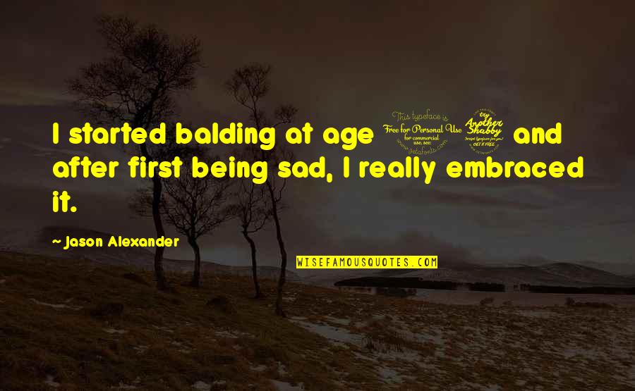 Being Sad Quotes By Jason Alexander: I started balding at age 17 and after