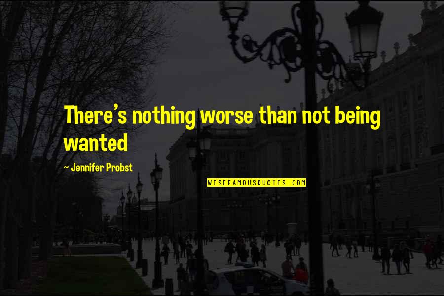 Being Sad Quotes By Jennifer Probst: There's nothing worse than not being wanted