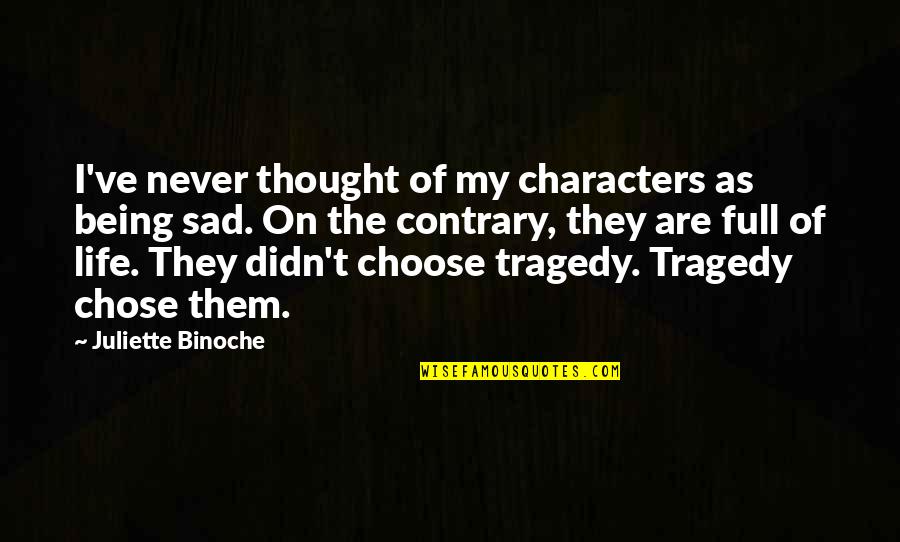 Being Sad Quotes By Juliette Binoche: I've never thought of my characters as being