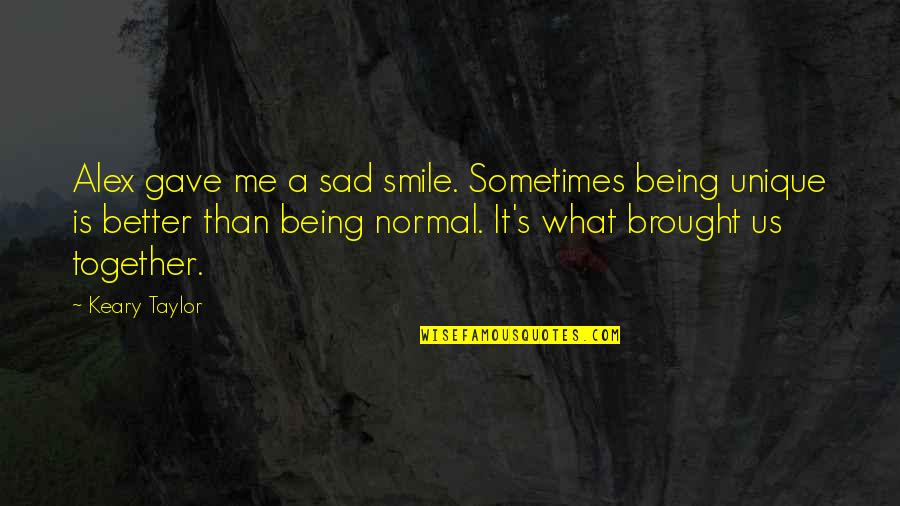 Being Sad Quotes By Keary Taylor: Alex gave me a sad smile. Sometimes being