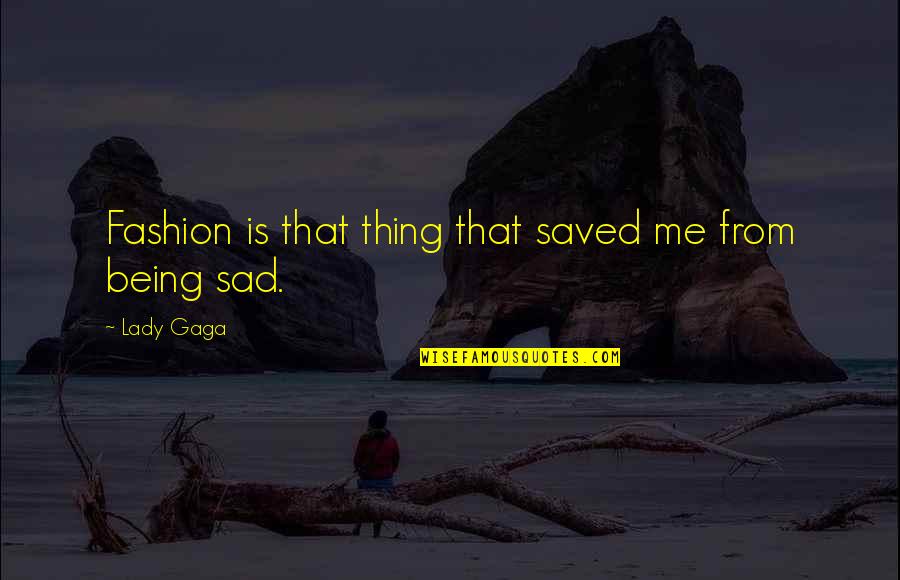 Being Sad Quotes By Lady Gaga: Fashion is that thing that saved me from