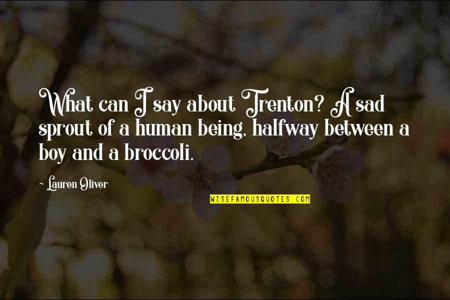 Being Sad Quotes By Lauren Oliver: What can I say about Trenton? A sad