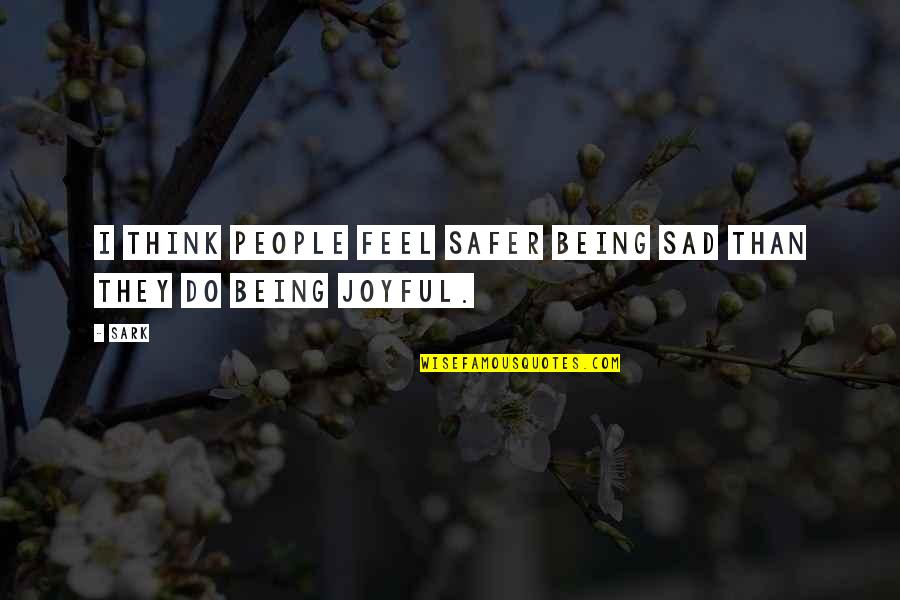 Being Sad Quotes By SARK: I think people feel safer being sad than