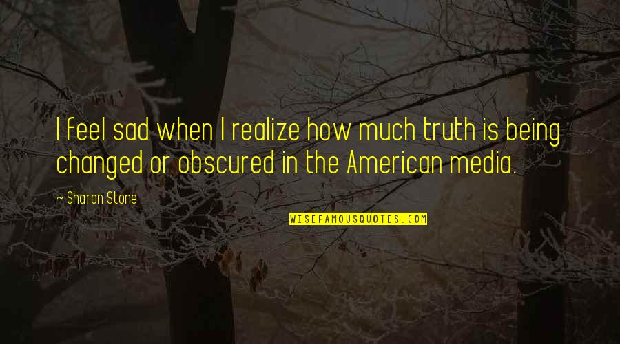 Being Sad Quotes By Sharon Stone: I feel sad when I realize how much