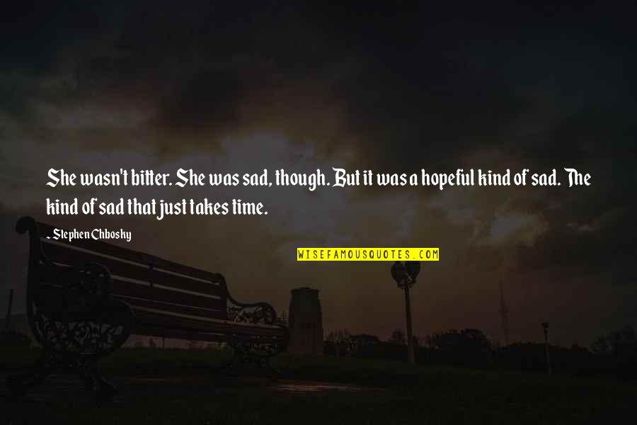 Being Sad Quotes By Stephen Chbosky: She wasn't bitter. She was sad, though. But