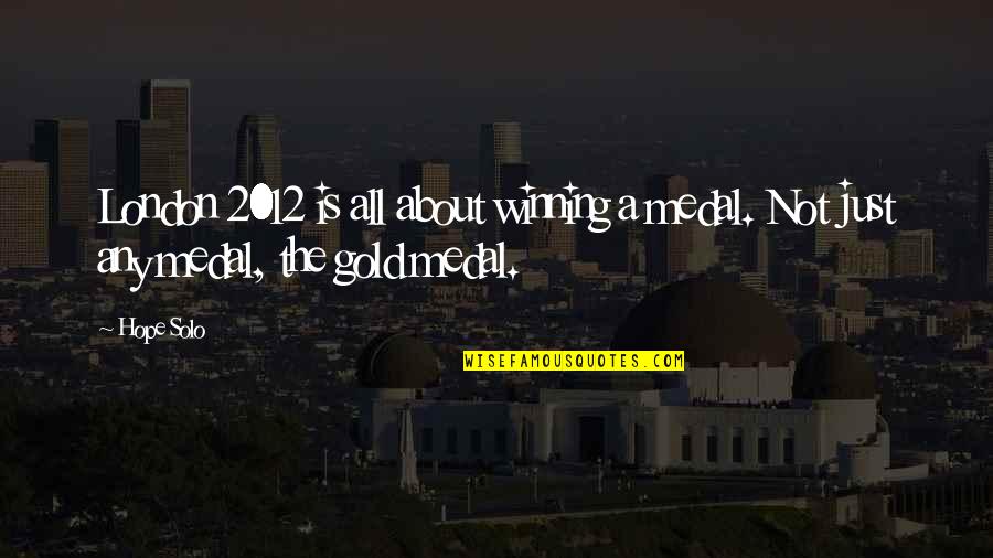 Being Sad Something Is Over Quotes By Hope Solo: London 2012 is all about winning a medal.