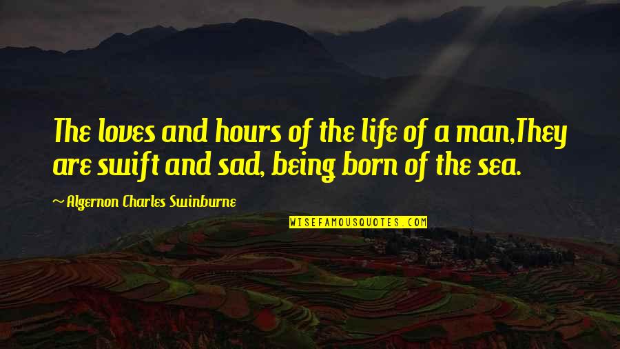 Being Sad With Life Quotes By Algernon Charles Swinburne: The loves and hours of the life of Being Sad With Life Quotes By Algernon Charles Swinburne: The loves and hours of the life of
