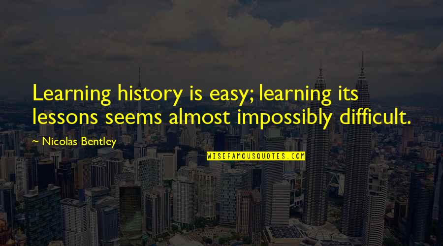 Being Safe Than Sorry Quotes By Nicolas Bentley: Learning history is easy; learning its lessons seems