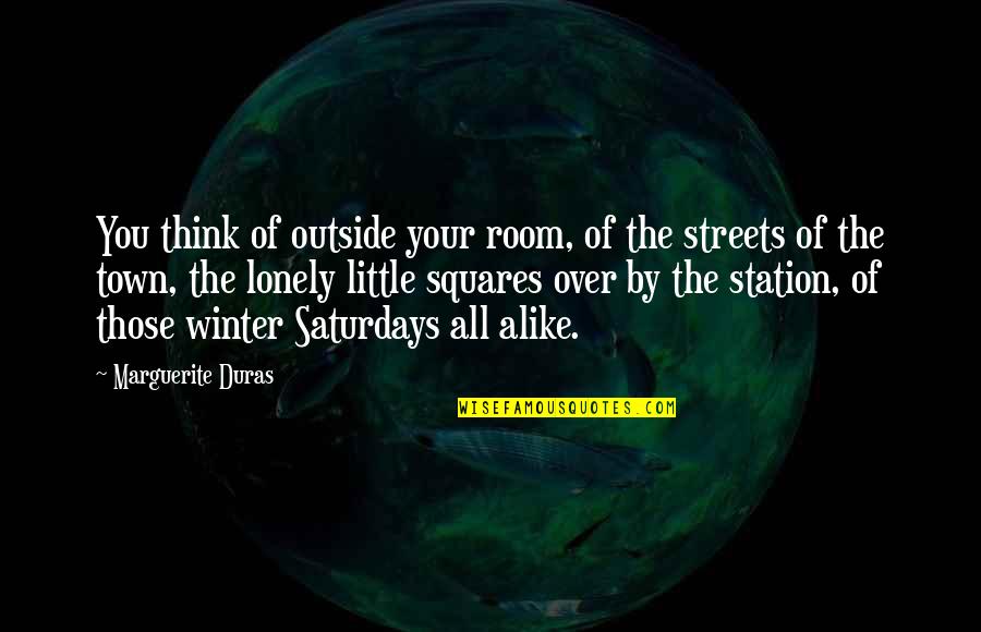 Being Safe Travelling Quotes By Marguerite Duras: You think of outside your room, of the