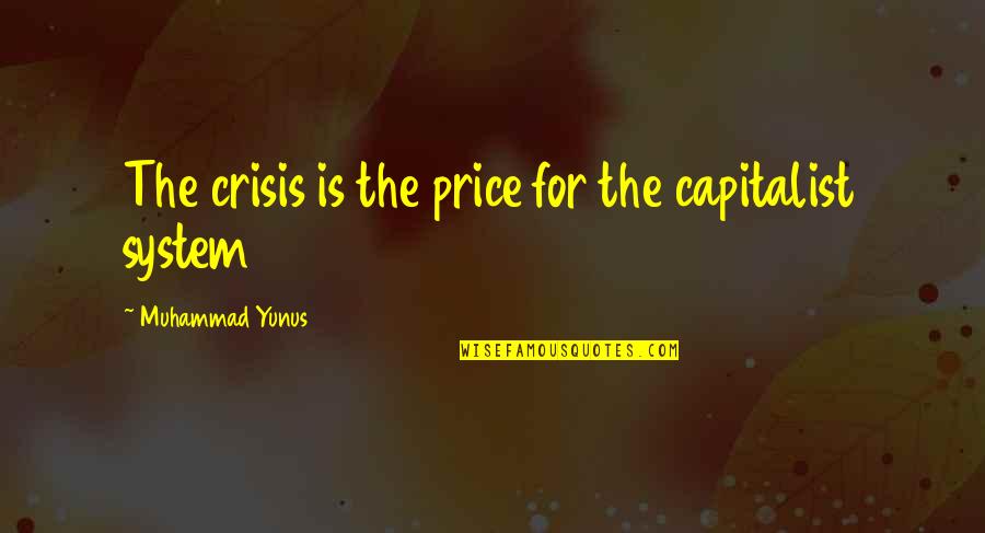 Being Safety In The Workplace Quotes By Muhammad Yunus: The crisis is the price for the capitalist