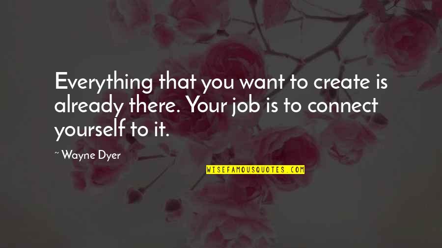 Being Sanctified Quotes By Wayne Dyer: Everything that you want to create is already Being Sanctified Quotes By Wayne Dyer: Everything that you want to create is already