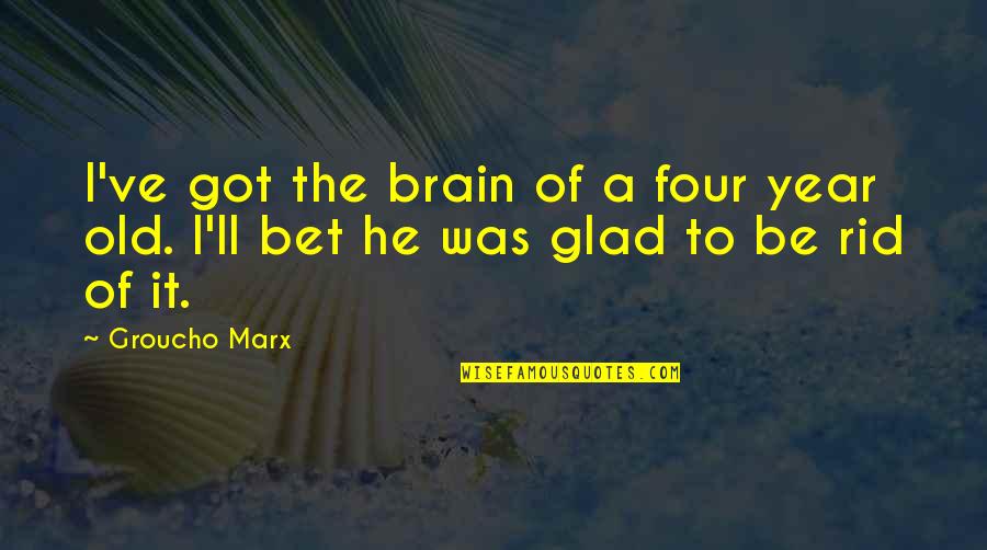 Being Sanctions Quotes By Groucho Marx: I've got the brain of a four year