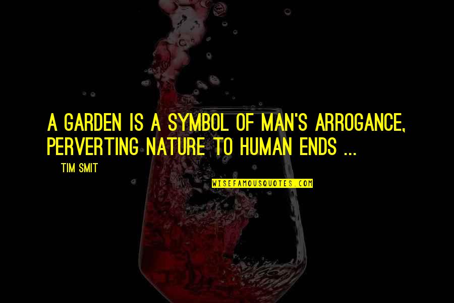 Being Sane Quotes By Tim Smit: A garden is a symbol of man's arrogance,
