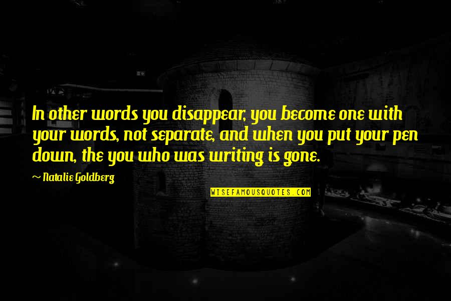 Being Sappy Quotes By Natalie Goldberg: In other words you disappear, you become one