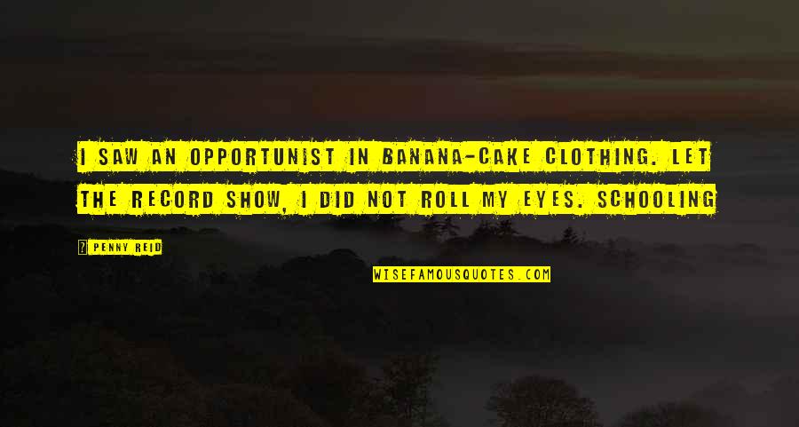 Being Sassy Quotes By Penny Reid: I saw an opportunist in banana-cake clothing. Let