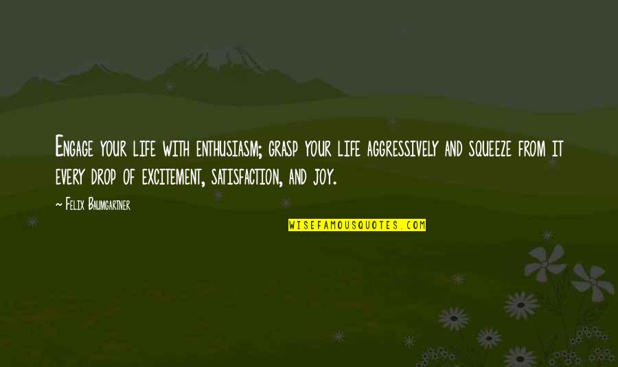 Being Satisfied Tumblr Quotes By Felix Baumgartner: Engage your life with enthusiasm; grasp your life