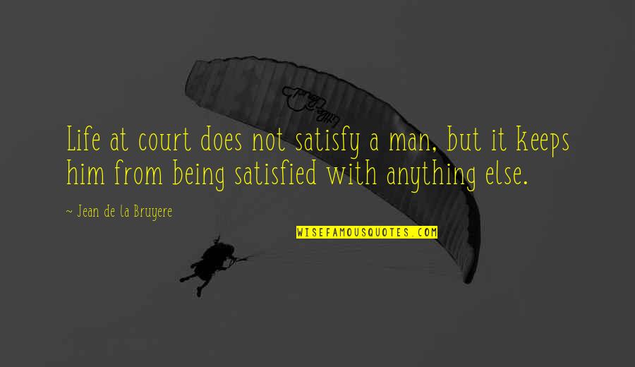 Being Satisfied With Life Quotes By Jean De La Bruyere: Life at court does not satisfy a man,