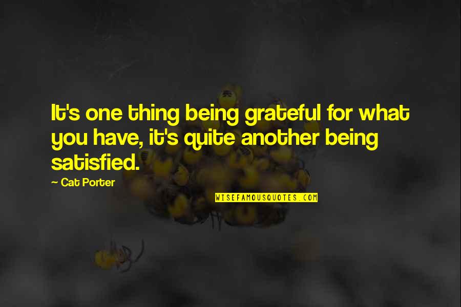 Being Satisfied With What You Have Quotes By Cat Porter: It's one thing being grateful for what you