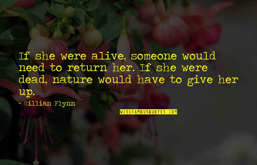 Being Satisfied With What You Have Quotes By Gillian Flynn: If she were alive, someone would need to