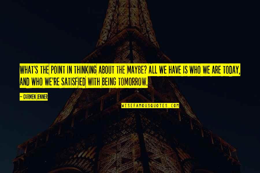 Being Satisfied With Who You Are Quotes By Carmen Jenner: What's the point in thinking about the maybe?