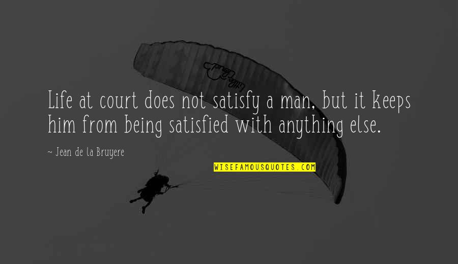 Being Satisfied With Your Life Quotes By Jean De La Bruyere: Life at court does not satisfy a man,