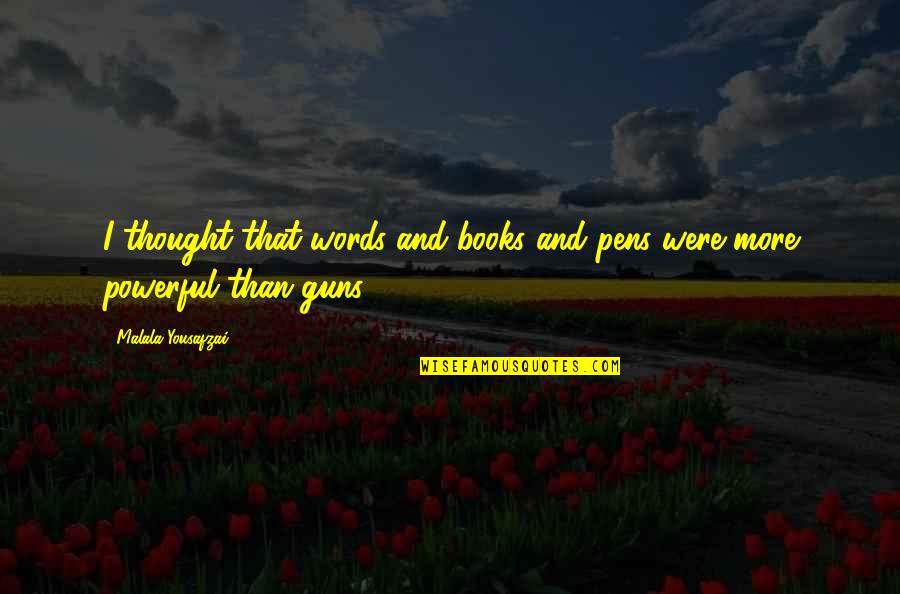 Being Satisfied With Your Life Quotes By Malala Yousafzai: I thought that words and books and pens