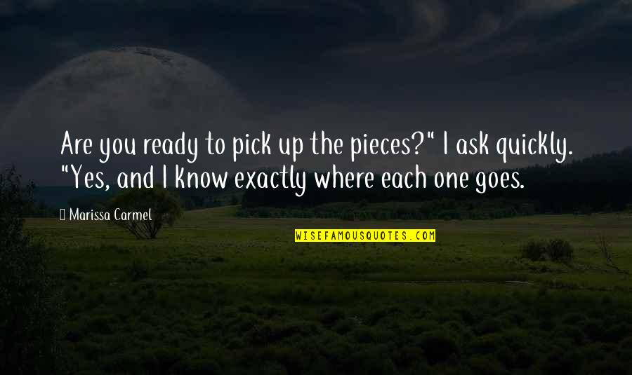 Being Satisfied With Your Life Quotes By Marissa Carmel: Are you ready to pick up the pieces?"
