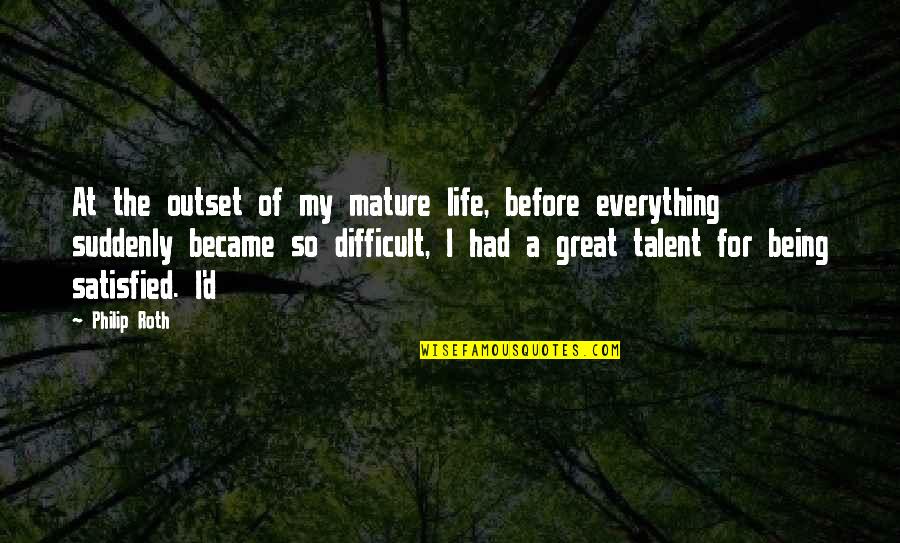 Being Satisfied With Your Life Quotes By Philip Roth: At the outset of my mature life, before