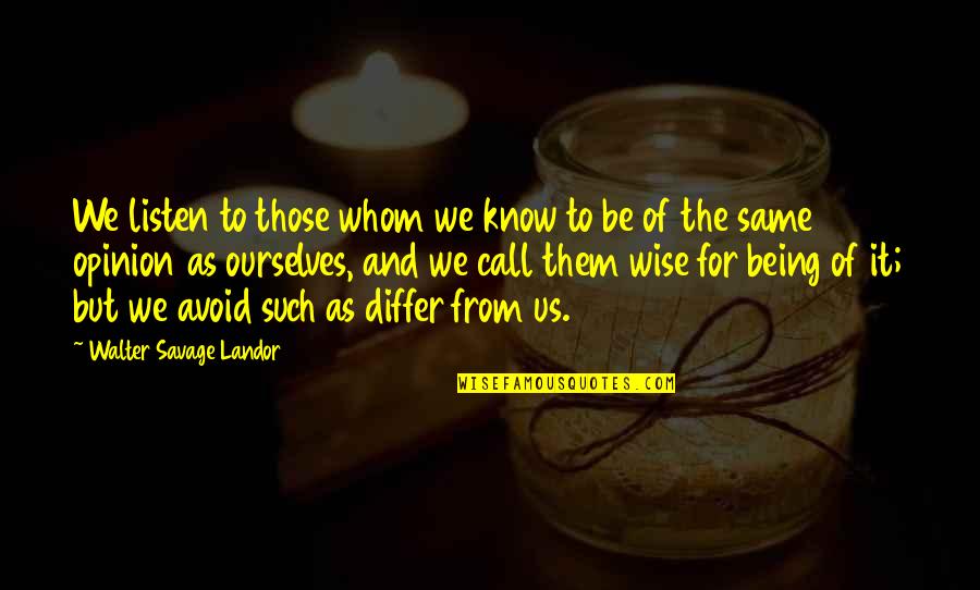 Being Savage Quotes By Walter Savage Landor: We listen to those whom we know to