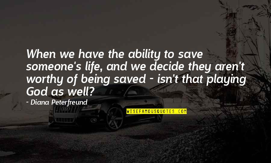 Being Saved By God Quotes By Diana Peterfreund: When we have the ability to save someone's