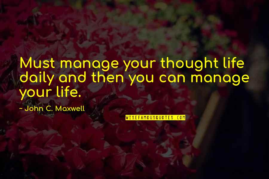 Being Scared Of Being Hurt Again Quotes By John C. Maxwell: Must manage your thought life daily and then Being Scared Of Being Hurt Again Quotes By John C. Maxwell: Must manage your thought life daily and then