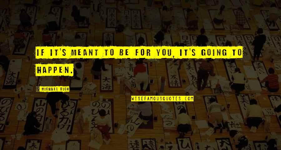 Being Scared Of Being Hurt Again Quotes By Michael Vick: If it's meant to be for you, it's Being Scared Of Being Hurt Again Quotes By Michael Vick: If it's meant to be for you, it's