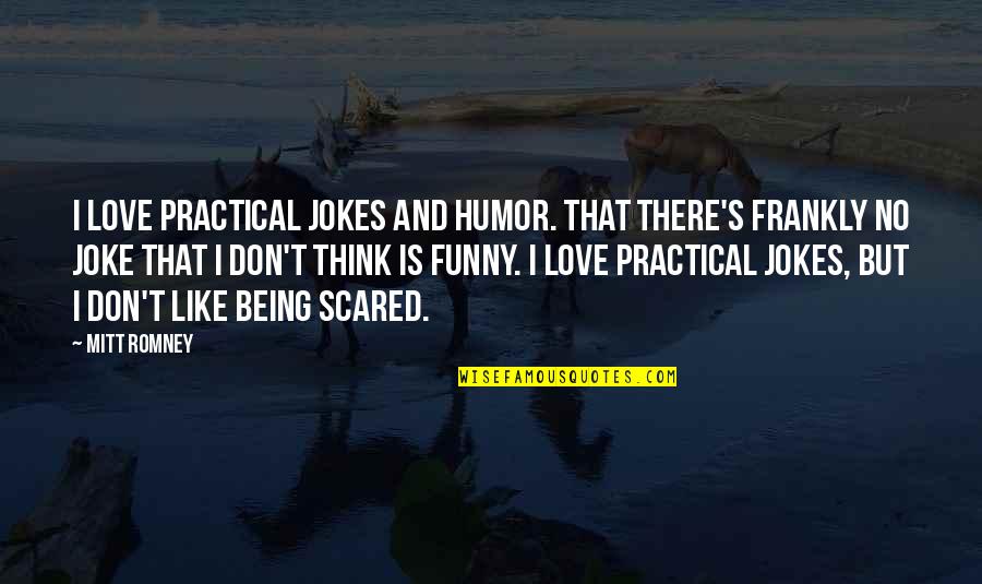 Being Scared Of Being In Love Quotes By Mitt Romney: I love practical jokes and humor. That there's