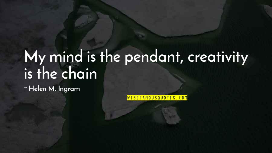 Being Scared Of Death Quotes By Helen M. Ingram: My mind is the pendant, creativity is the