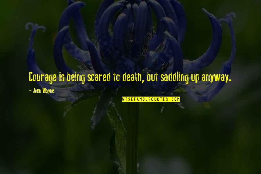 Being Scared Of Death Quotes By John Wayne: Courage is being scared to death, but saddling