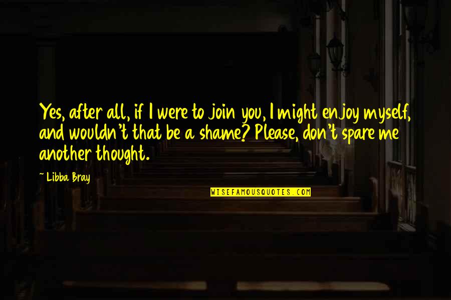 Being Scared Of Death Quotes By Libba Bray: Yes, after all, if I were to join