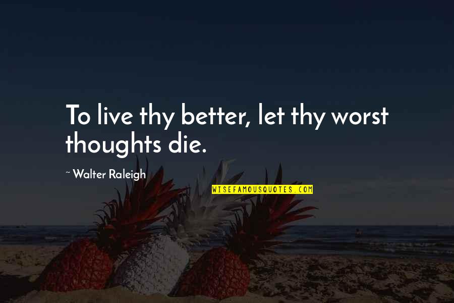 Being Scared Of Death Quotes By Walter Raleigh: To live thy better, let thy worst thoughts