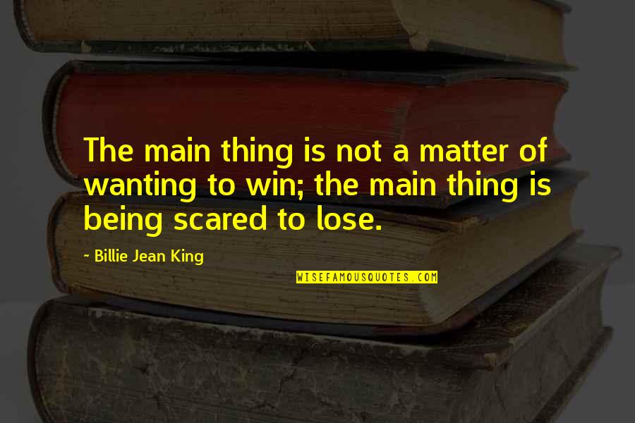 Being Scared Of Failure Quotes By Billie Jean King: The main thing is not a matter of